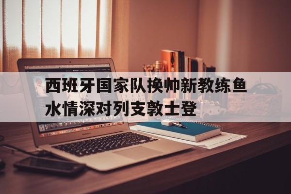 西班牙国家队换帅新教练鱼水情深对列支敦士登的简单介绍